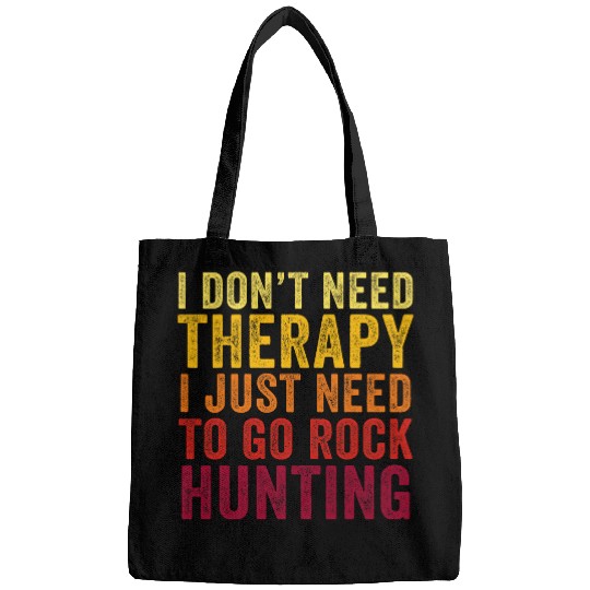 Discover Funny I Dont Need Therapy I just Need To Go Rock Hunting Bags