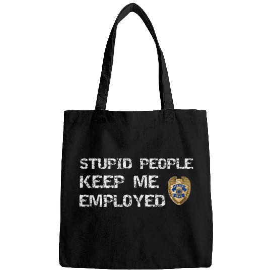Police Job Stupid People Keep Me Employed Law Enforcement Bags