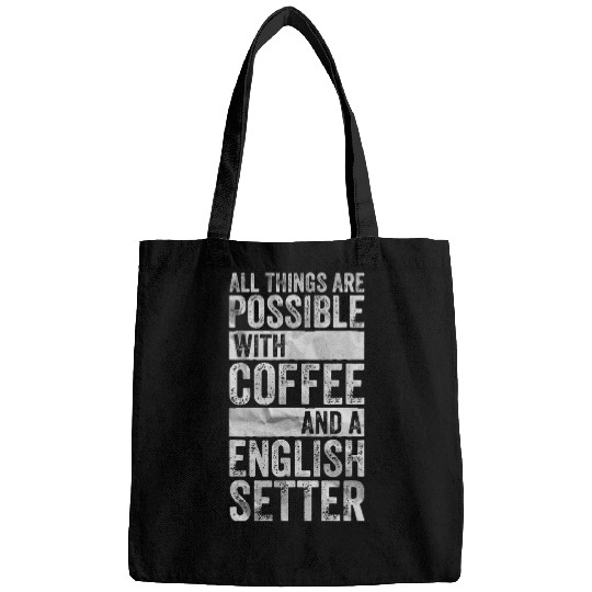 All Things Are Possible With Coffee And A English Setter Bags