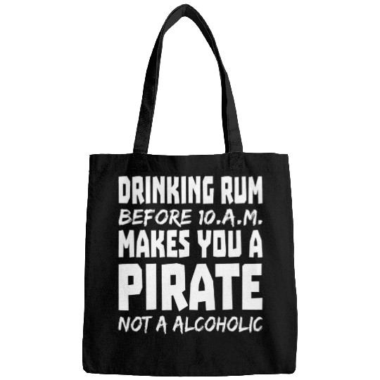 drinking rum makes you a pirate not a alcoholic Bags