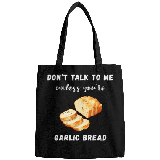 Dont Talk To Me Unless Youre Garlic Bread Food Baguette Bags