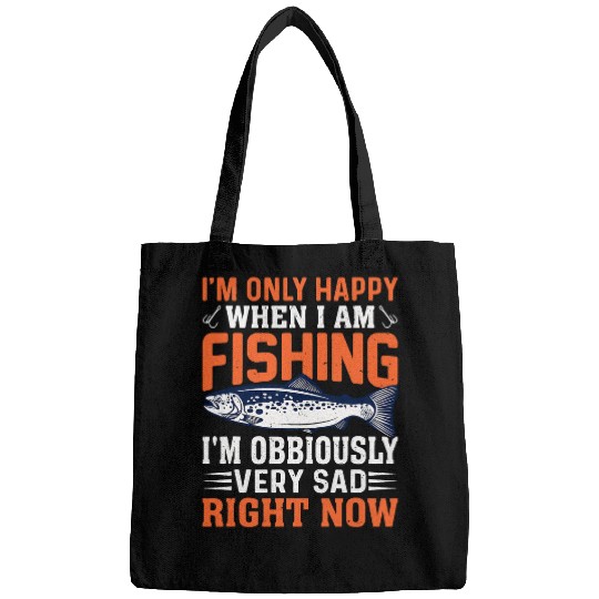 Fishing im only happy when i am fishing im obviously very sad Fisher Bags