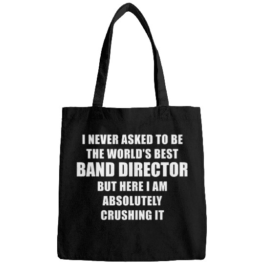 I never asked to be the Worlds bests Band Director Music Bags