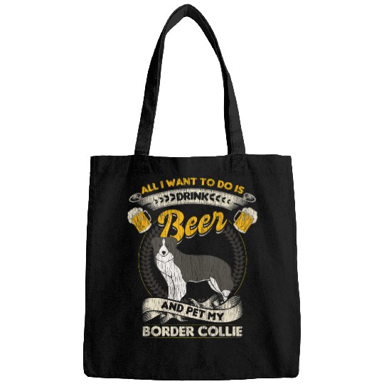 All I Want To Do Is Drink Beer And Pet My Border Collie Bags