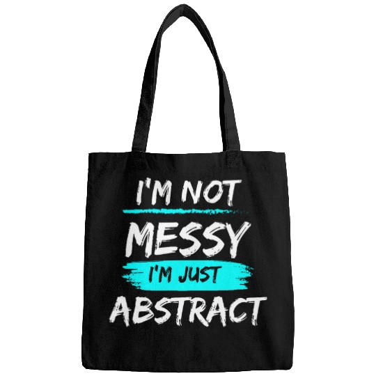 Funny Not Messy Im Abstract for Abstract Artist Bags