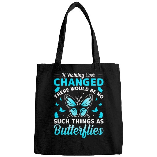 If Nothing Ever Changed There Would Be No Butterflies Bags