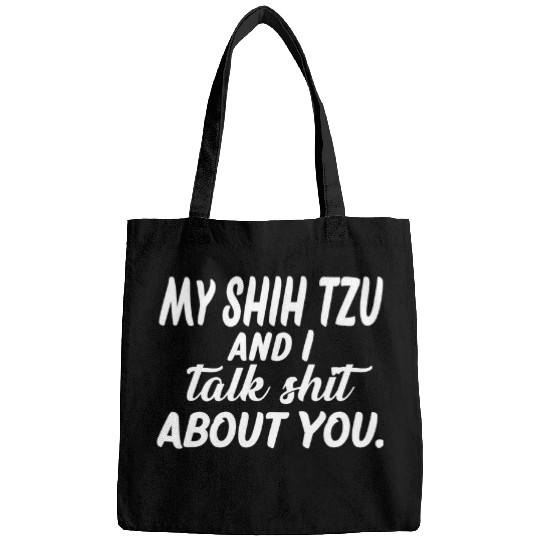 My Shih Tzu And I Talk Shit About You 3 Bags
