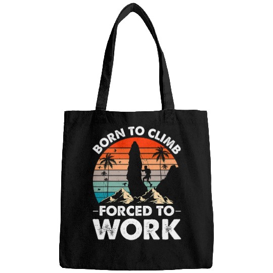 Born To Climb Forced To Work For Climber Funny Rock Climbing Bags