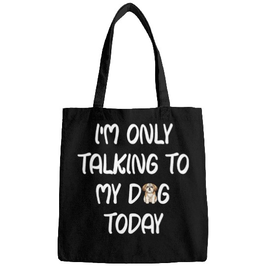 Shih Tzu Im Only Talking To My Dog Today Bags