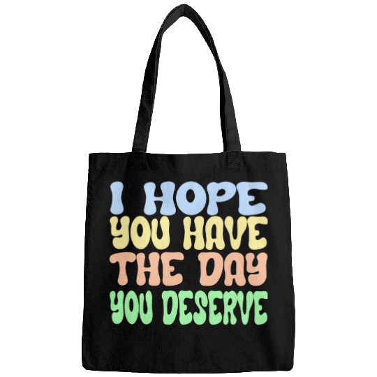 I Hope You Have the Day You Deserve Karma Encouraging Bags