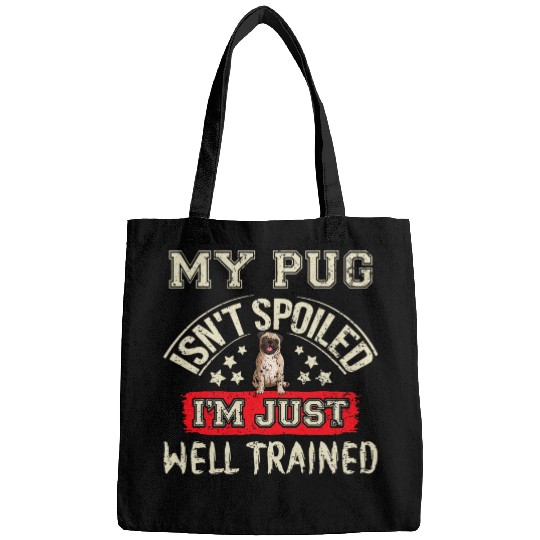My Pug Dog Isnt Spoiled Im Just Well Trained Dog Lovers Bags