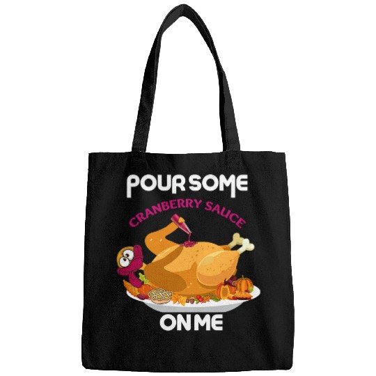 Pour Some Cranberry sauce on Me Happy Turkey Day Thanksgivin Bags