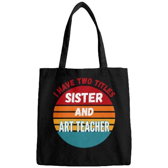 I Have Two Titles Sister And Art Teacher Bags