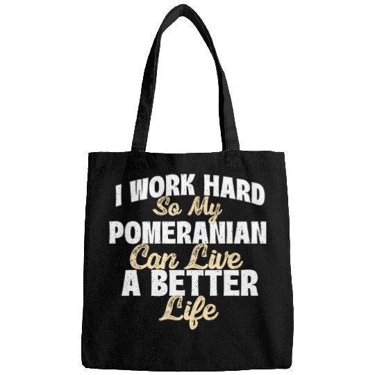 I Work Hard So My Pomeranian Can Live A Better Life Bags