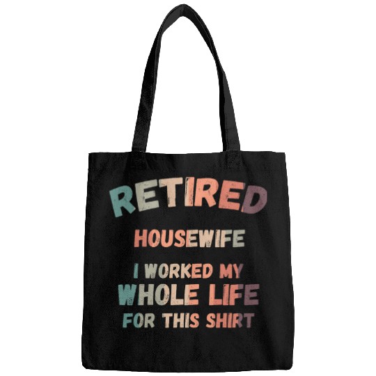 Discover Retired Housewife I Worked My Whole Life For This Bags
