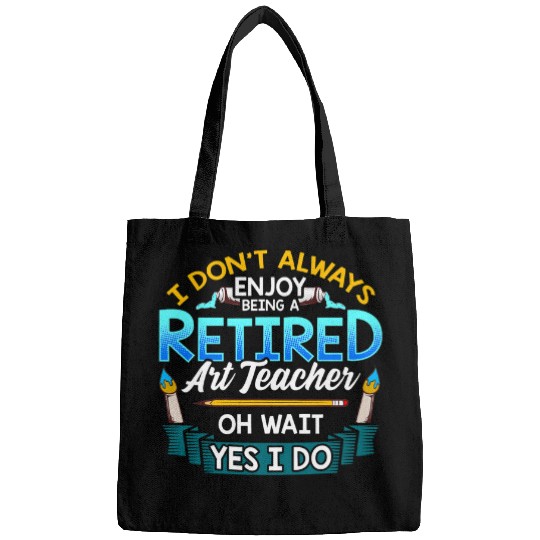 I Dont Always Enjoy A Retired Art Teacher Oh Wait Yes I Do Bags