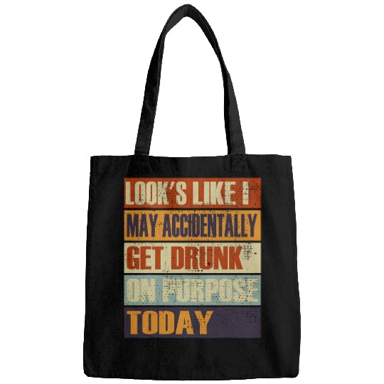 Looks Like I May Accidentally Get Drunk On Purpose Bags