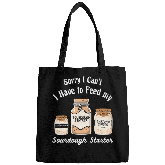 Sorry I Cant I Have to Feed my Sourdough Starter Baker 3 Bags
