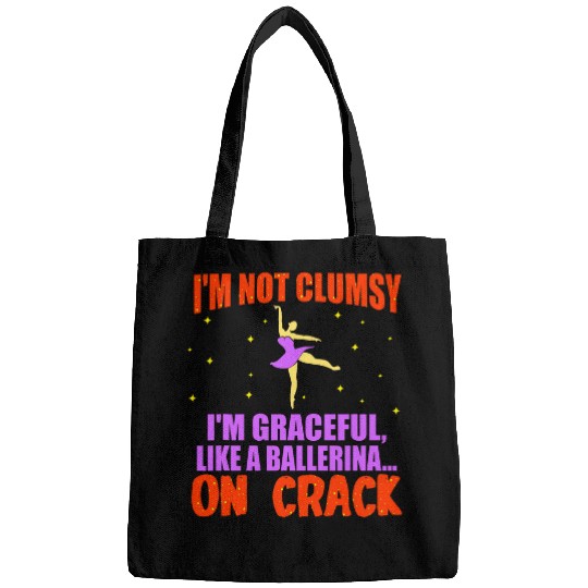 Im Not Clumsy Im Graceful Like A Ballerina On Crack Quote Bags