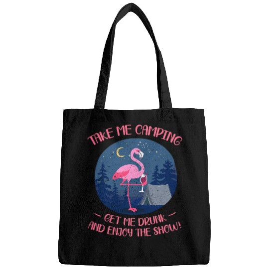 Take Me Camping Get Me Drunk And Enjoy The Show Flamingo Bags