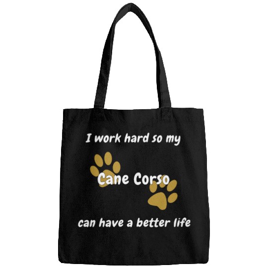 I Work Hard So My Cane Corso Can Have a Good Life Bags