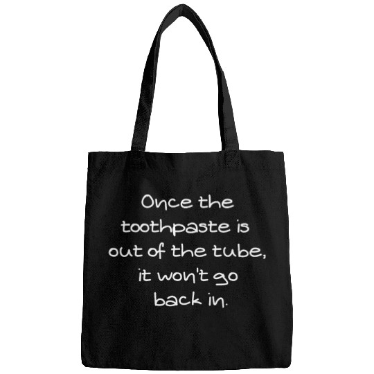 Discover Once the toothpaste is out of the tube it doesnt go back in Bags