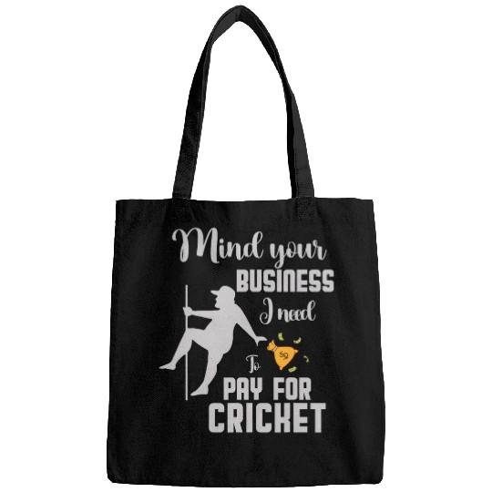 mind your business i need money to pay for Cricket squad Bags