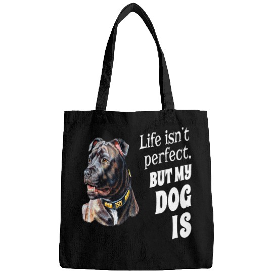 Stafford Bull Terrier Dog Life Isnt Perfect But My Dog Is Bags