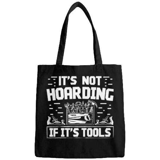 It is Not Hording if it Tools Bags