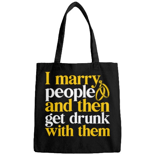 Wedding Officiant I Marry People Then Get Drunk With Them Bags