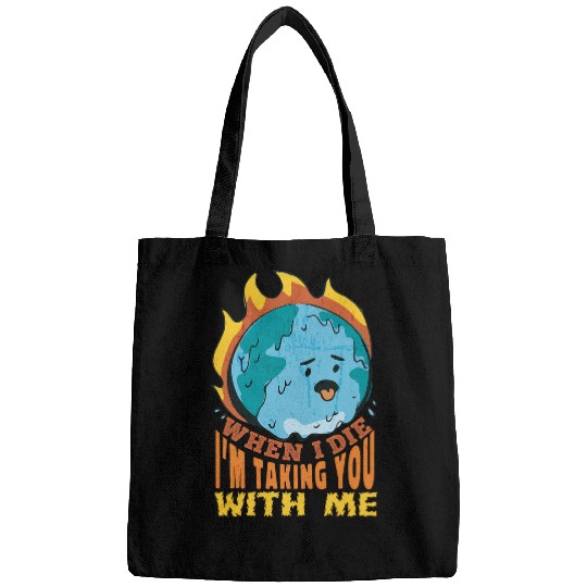 When I Die Im Taking You with me Save The Planet Bags