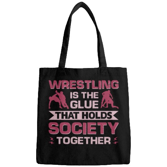 Wrestling Is The Glue That Holds Society Together Bags