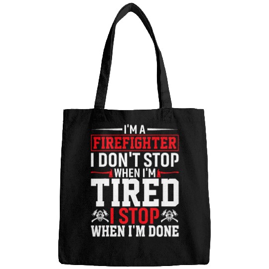 Im A Firefighter I Dont Stop When Im Tired Bags