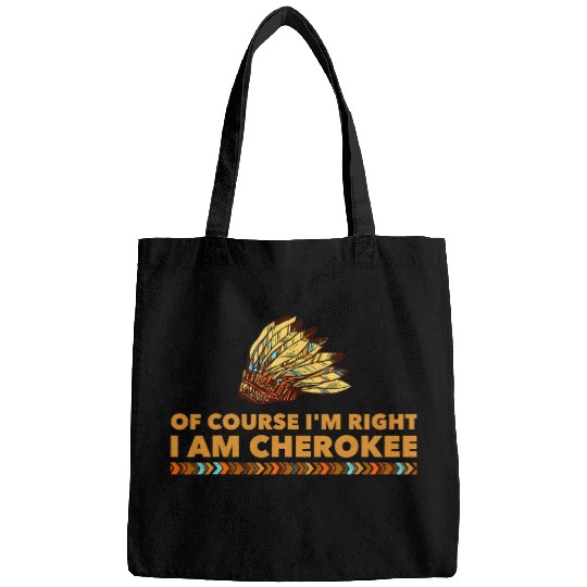 Of Course Im Right I Am Cherokee Native American Bags