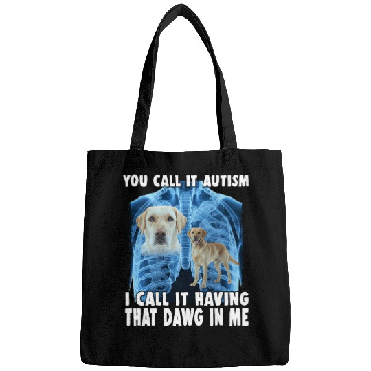 You Call It Autism I Call It Having That Dawg In Me Labrador Bags