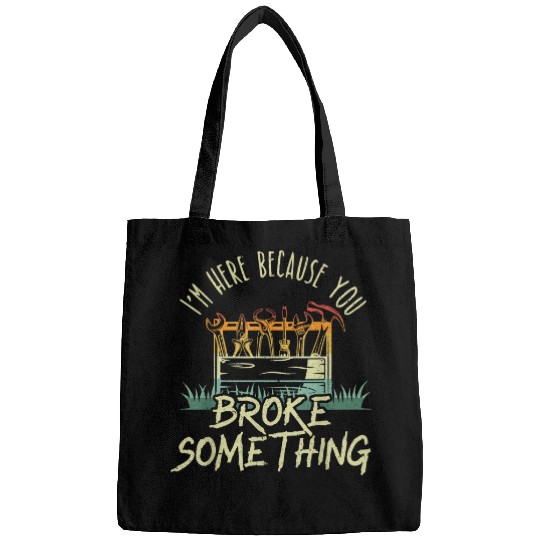 Mens Im Here Because You Broke Something Handyman Mechanic Retro Bags