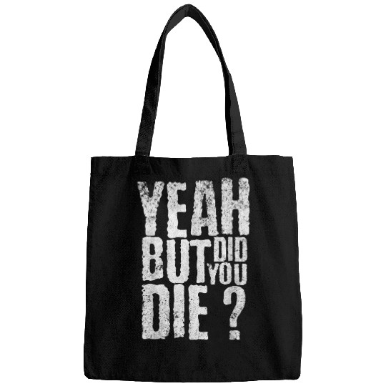Yeah But Did You Die Funny sarcastic Gym Workout quote Bags