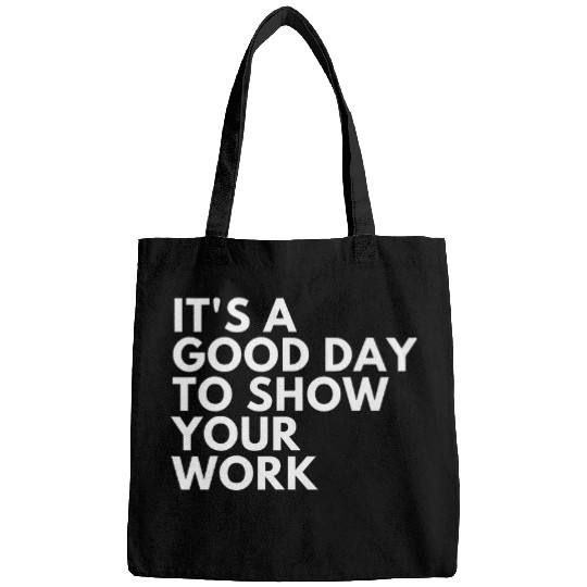 Its A Good Day To Show Your Work Bags