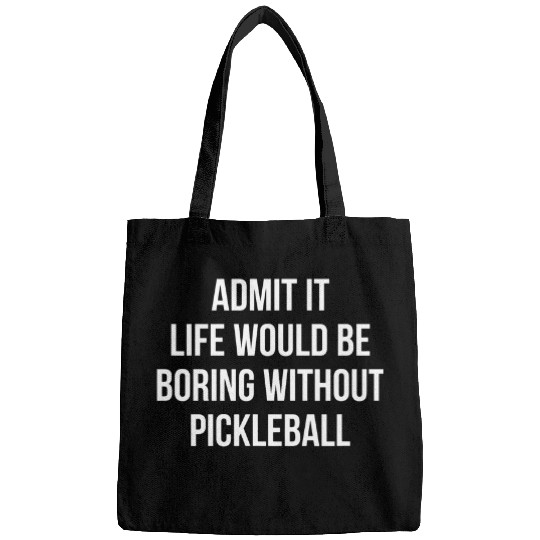 Admit It Life Would Be Boring Without Pickleball Bags