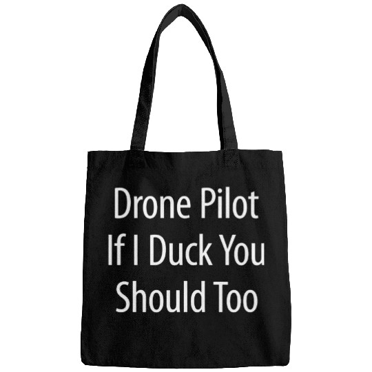 Drone Pilot If I Duck You Should Too Bags
