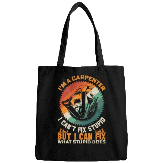 Mens Im A Carpenter I Cant Fix Stupid For Men Funny Carpenter Bags