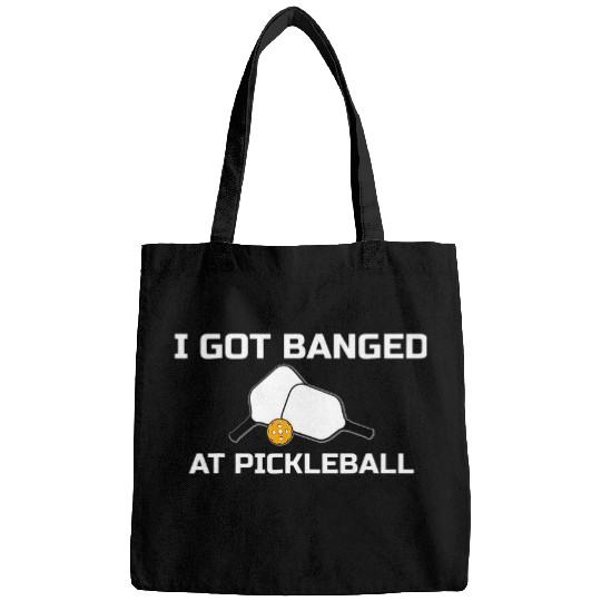 I Got Banged At Pickleball Bags