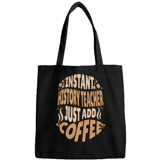 Instant History Teacher Add Coffee Addict School Educator Bags
