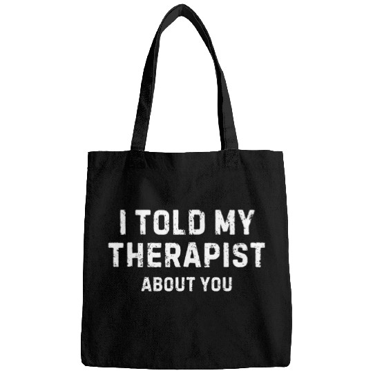 I Told My Therapist About You funny mental health advocacy Bags