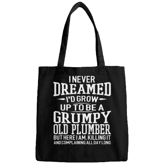 I Never Dreamed Id Be A Grumpy Old plumber But Here Killing Bags