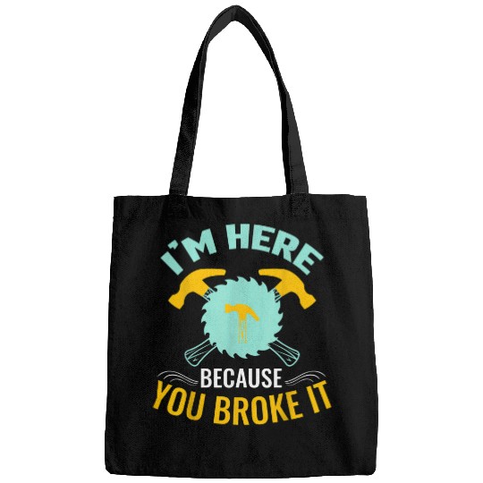 Im Here Because You Broke It Repairman Handyman Bags