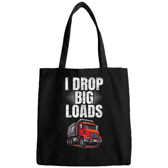 I Drop Big Loads Dump Truck Driver Bags
