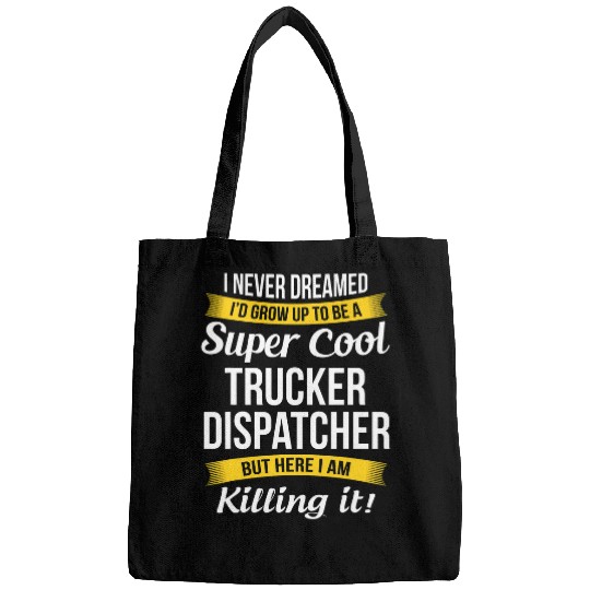 Trucker Dispatcher Funny I Never Dreamed Appreciation Bags