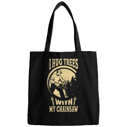 I Hug Trees With My Chainsaw Arborist Woodworker Bags