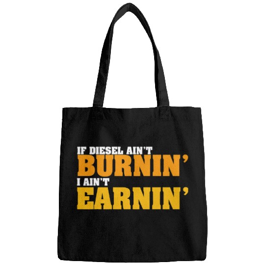 If Diesel Aint Burnin I Aint Earnin Trucker Truck Driver 1 Bags